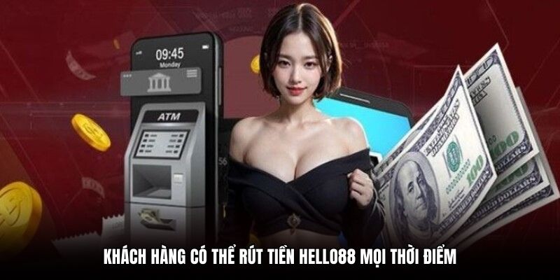Khách hàng có thể rút tiền Hello88 mọi thời điểm